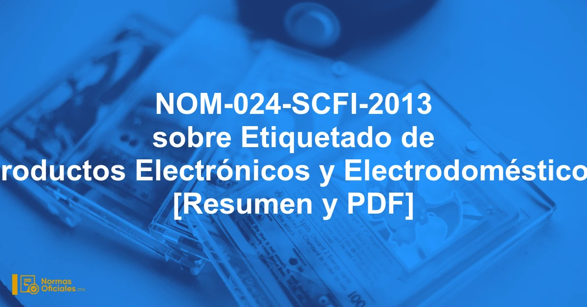 NOM-024-SCFI-2013 sobre Etiquetado de Productos Electrónicos y Electrodomésticos [Resumen y PDF]