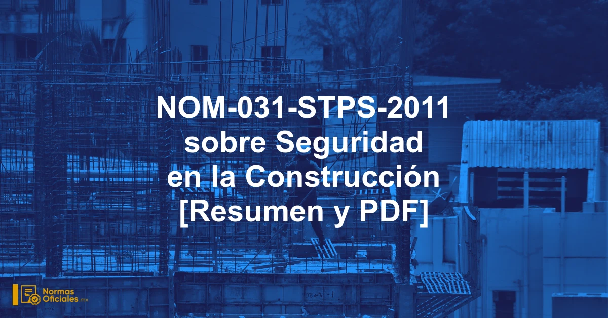 NOM-031-STPS-2011 sobre Seguridad en la Construcción [Resumen y PDF]