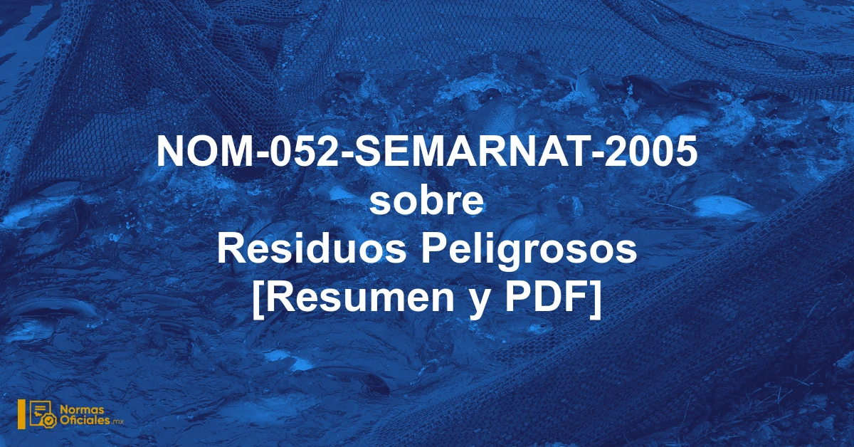 NOM-052-SEMARNAT-2005 sobre Residuos Peligrosos [Resumen y PDF]