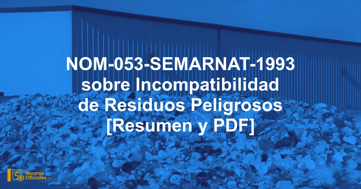 NOM-053-SEMARNAT-1993 sobre Incompatibilidad de Residuos Peligrosos [Resumen y PDF]
