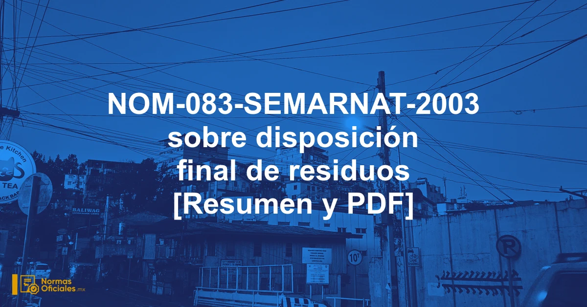 NOM-083-SEMARNAT-2003 sobre disposición final de residuos [Resumen y PDF]