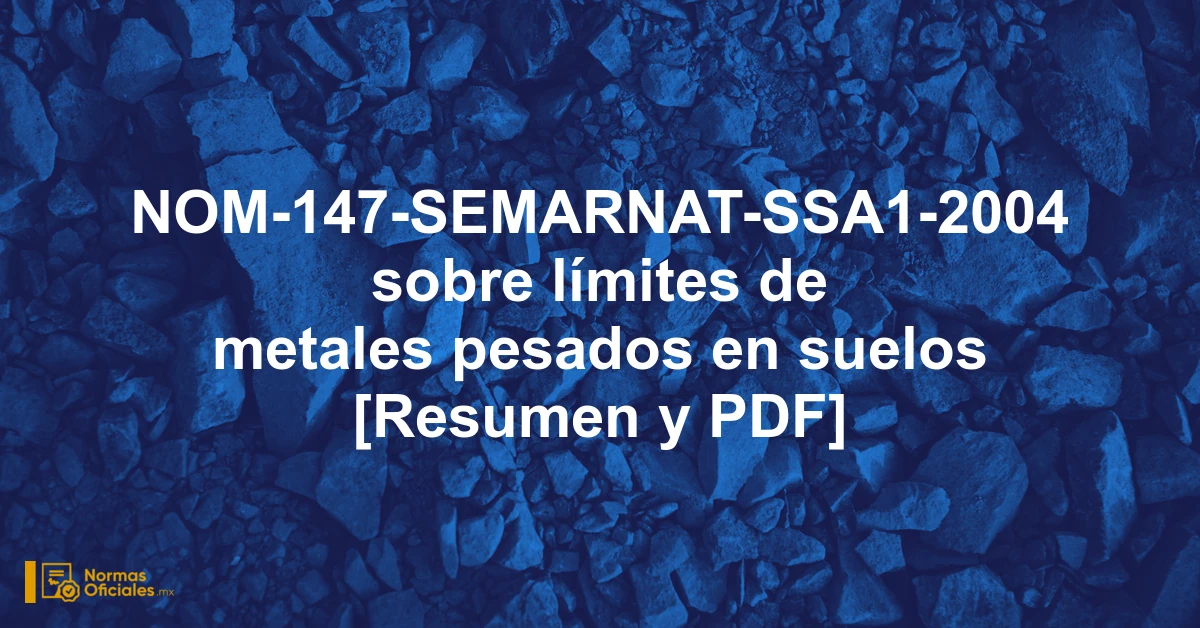NOM-147-SEMARNAT-SSA1-2004 sobre límites de metales pesados en suelos [Resumen y PDF]