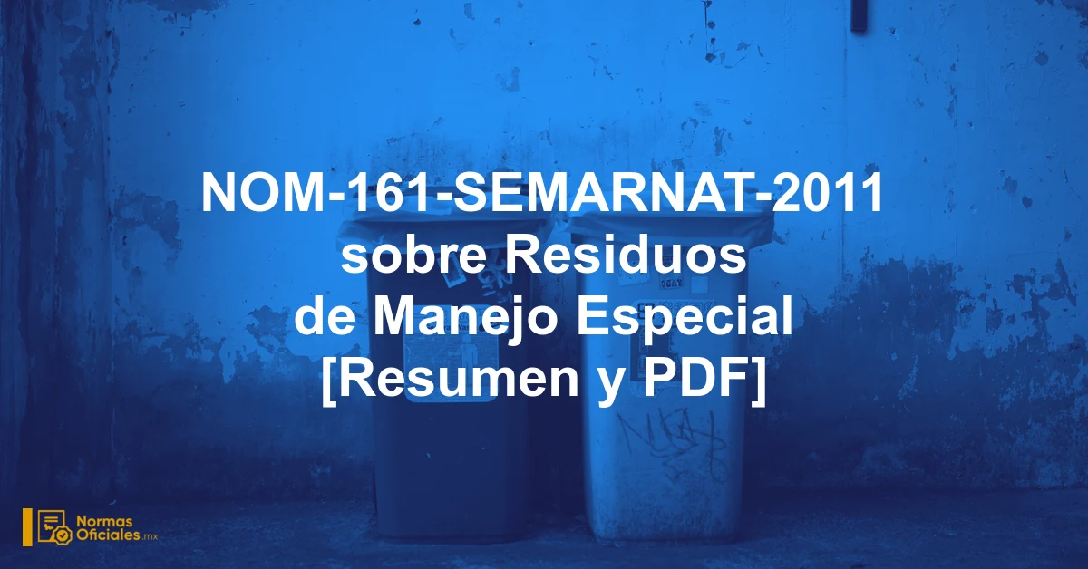 NOM-161-SEMARNAT-2011 sobre Residuos de Manejo Especial [Resumen y PDF]