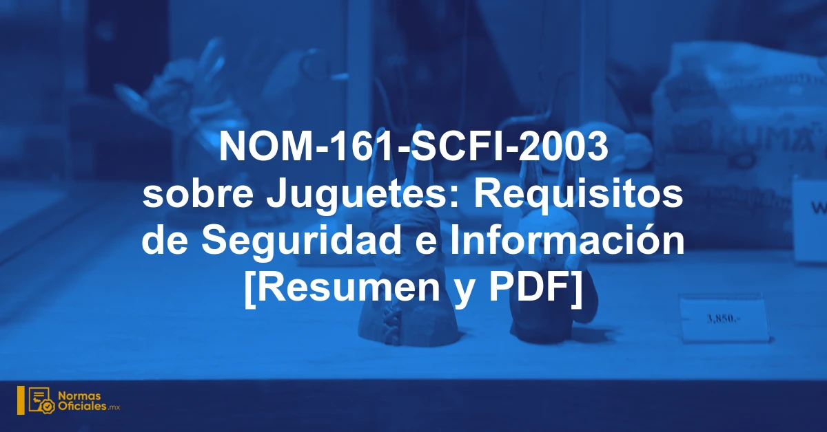 NOM-161-SCFI-2003 sobre Juguetes: Requisitos de Seguridad e Información [Resumen y PDF]