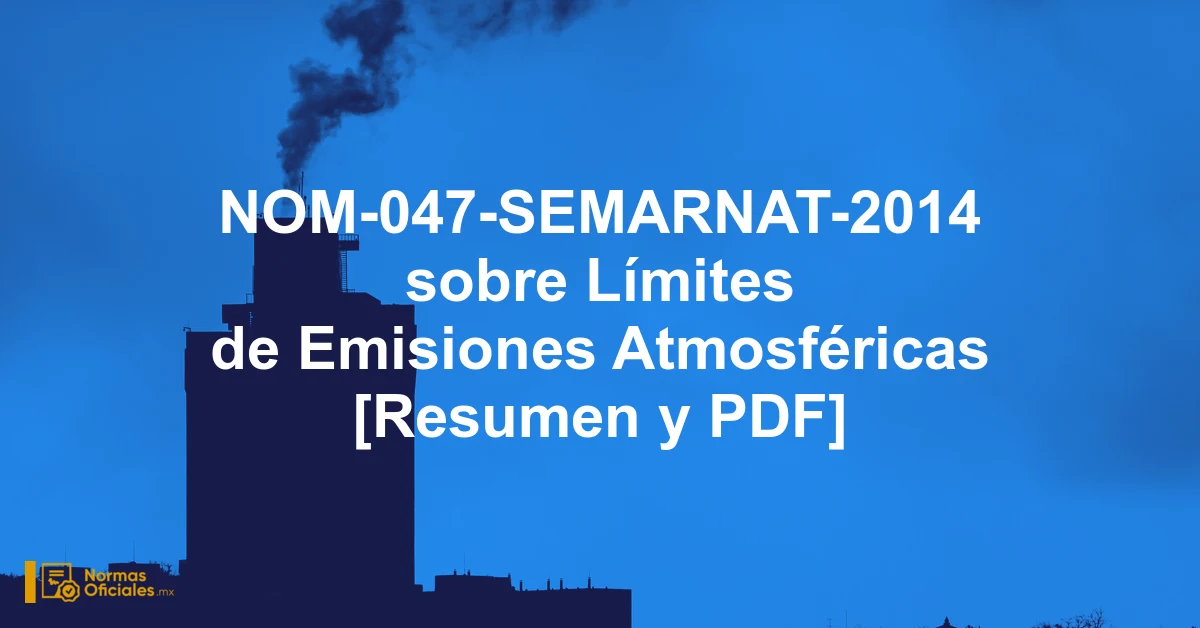 NOM-047-SEMARNAT-2014 sobre Límites de Emisiones Atmosféricas [Resumen y PDF]
