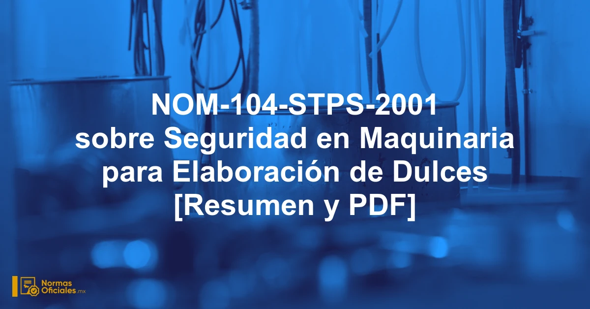 NOM-104-STPS-2001 sobre Seguridad en Maquinaria para Elaboración de Dulces [Resumen y PDF]