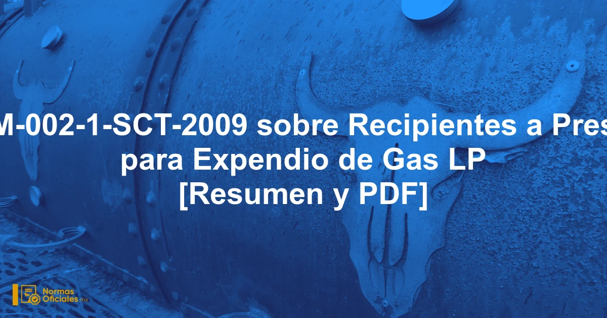 NOM-002-1-SCT-2009 sobre Recipientes a Presión para Expendio de Gas LP [Resumen y PDF]