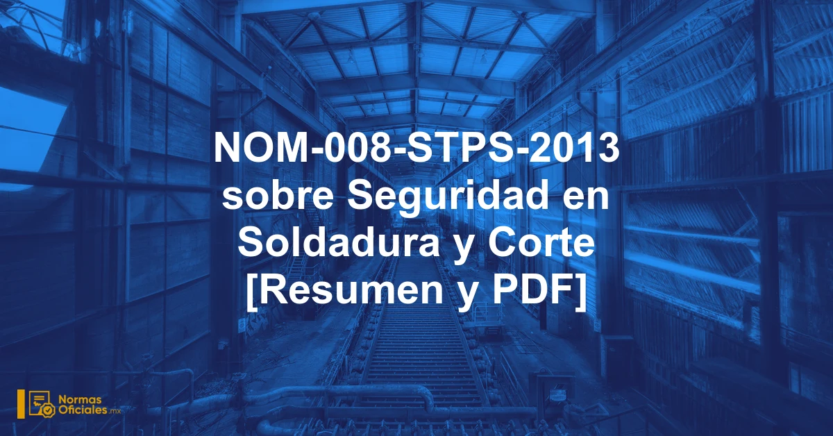 NOM-008-STPS-2013 sobre Seguridad en Soldadura y Corte [Resumen y PDF]