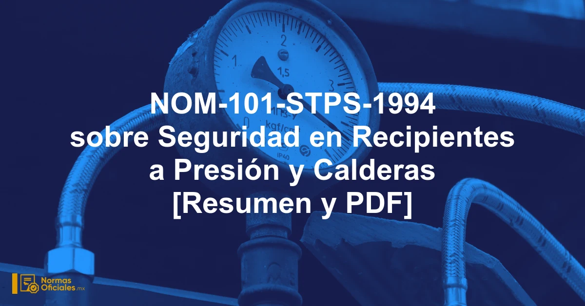 NOM-101-STPS-1994 sobre Seguridad en Recipientes a Presión y Calderas [Resumen y PDF]