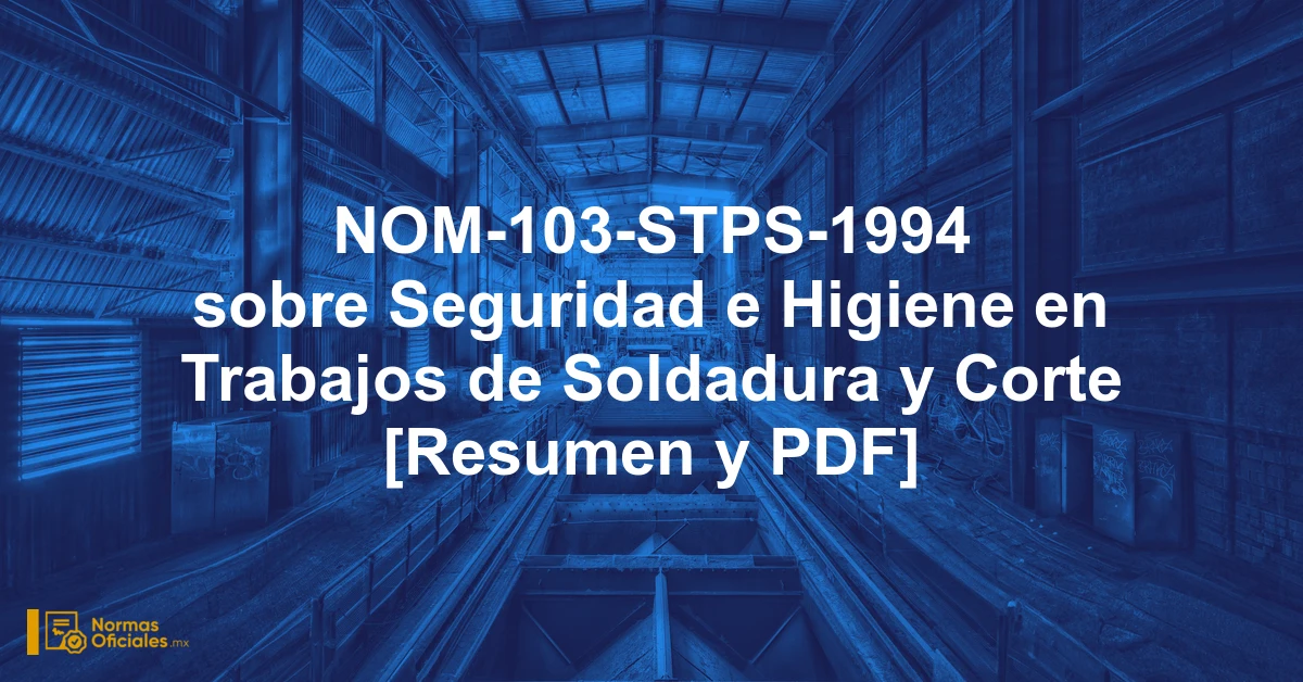 NOM-103-STPS-1994 sobre Seguridad e Higiene en Trabajos de Soldadura y Corte [Resumen y PDF]