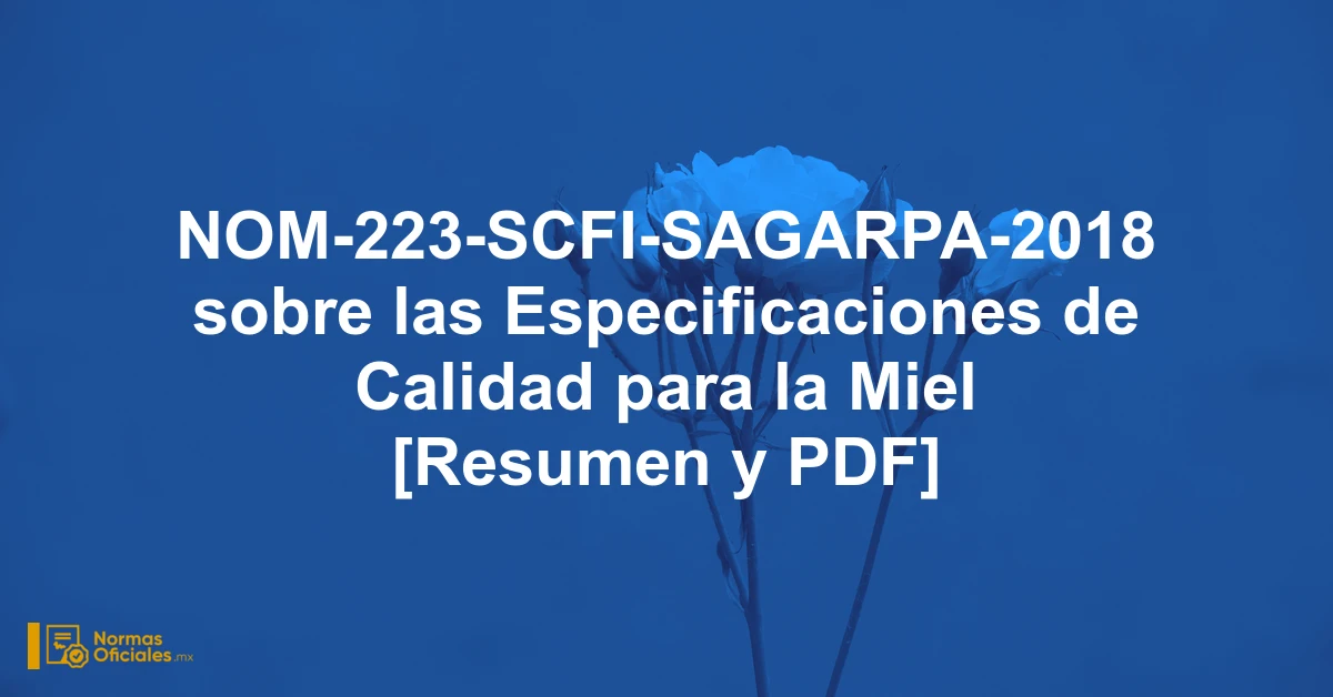NOM-223-SCFI-SAGARPA-2018 sobre las Especificaciones de Calidad para la Miel [Resumen y PDF]