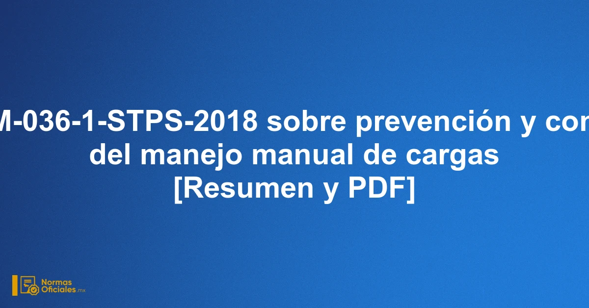 NOM-036-1-STPS-2018 sobre prevención y control del manejo manual de cargas [Resumen y PDF]