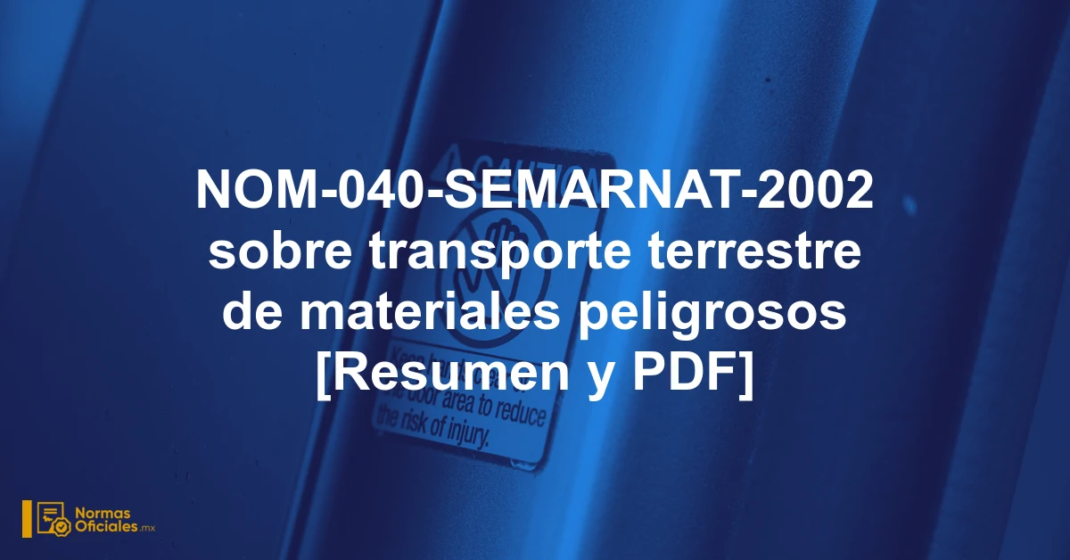NOM-040-SEMARNAT-2002 sobre transporte terrestre de materiales peligrosos [Resumen y PDF]