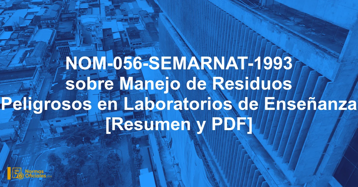 NOM-056-SEMARNAT-1993 sobre Manejo de Residuos Peligrosos en Laboratorios de Enseñanza [Resumen y PDF]