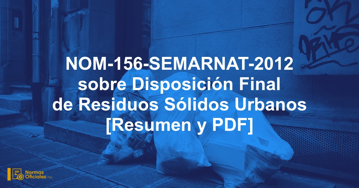 NOM-156-SEMARNAT-2012 sobre Disposición Final de Residuos Sólidos Urbanos [Resumen y PDF]