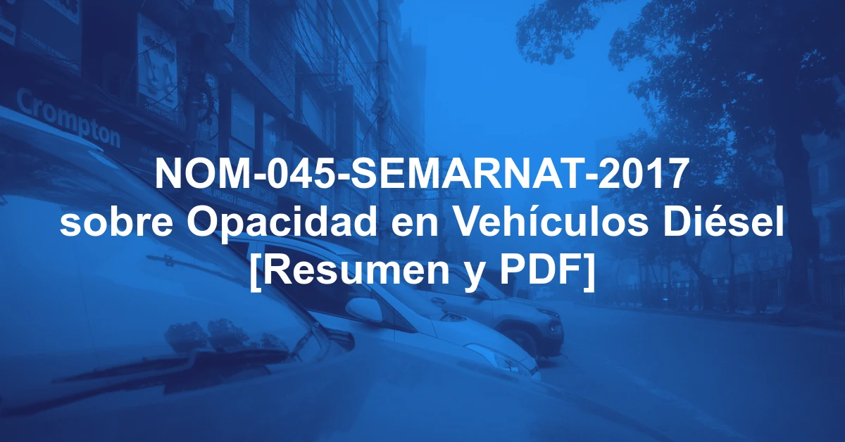 NOM-045-SEMARNAT-2017 sobre Opacidad en Vehículos Diésel [Resumen y PDF]