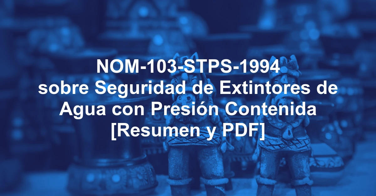 NOM-103-STPS-1994 sobre Seguridad de Extintores de Agua con Presión Contenida [Resumen y PDF]