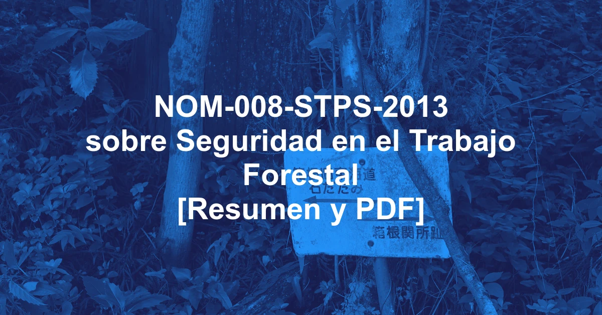 NOM-008-STPS-2013 sobre Seguridad en el Trabajo Forestal [Resumen y PDF]