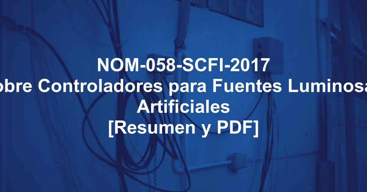 NOM-058-SCFI-2017 sobre Controladores para Fuentes Luminosas Artificiales [Resumen y PDF]