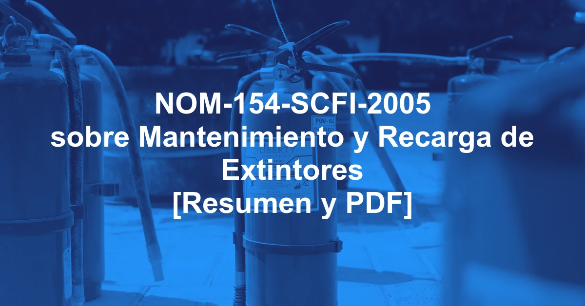 NOM-154-SCFI-2005 sobre Mantenimiento y Recarga de Extintores [Resumen y PDF]