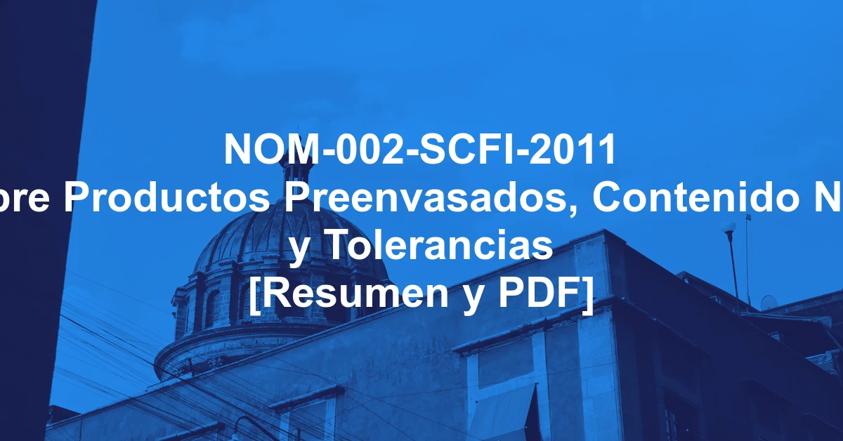 NOM-002-SCFI-2011 sobre Productos Preenvasados, Contenido Neto y Tolerancias [Resumen y PDF]