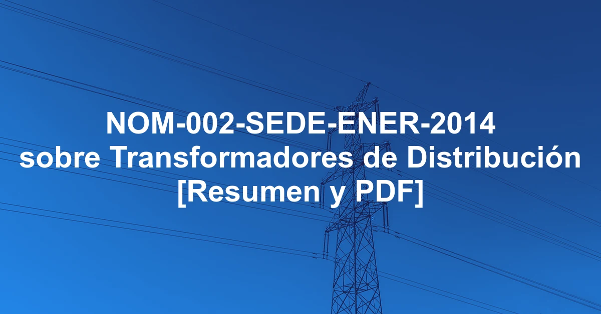 NOM-002-SEDE-ENER-2014 sobre Transformadores de Distribución [Resumen y PDF]