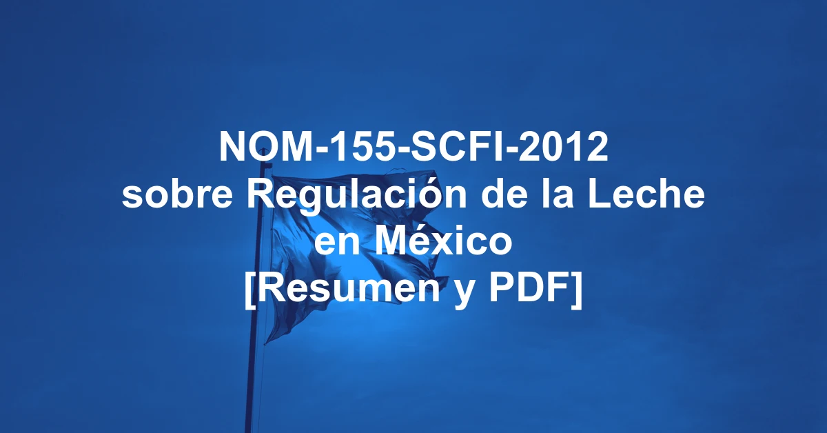 NOM-155-SCFI-2012 sobre Regulación de la Leche en México [Resumen y PDF]
