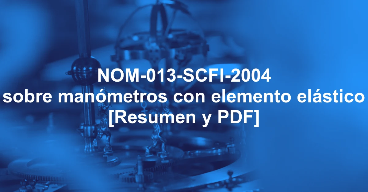 NOM-013-SCFI-2004 sobre manómetros con elemento elástico [Resumen y PDF]