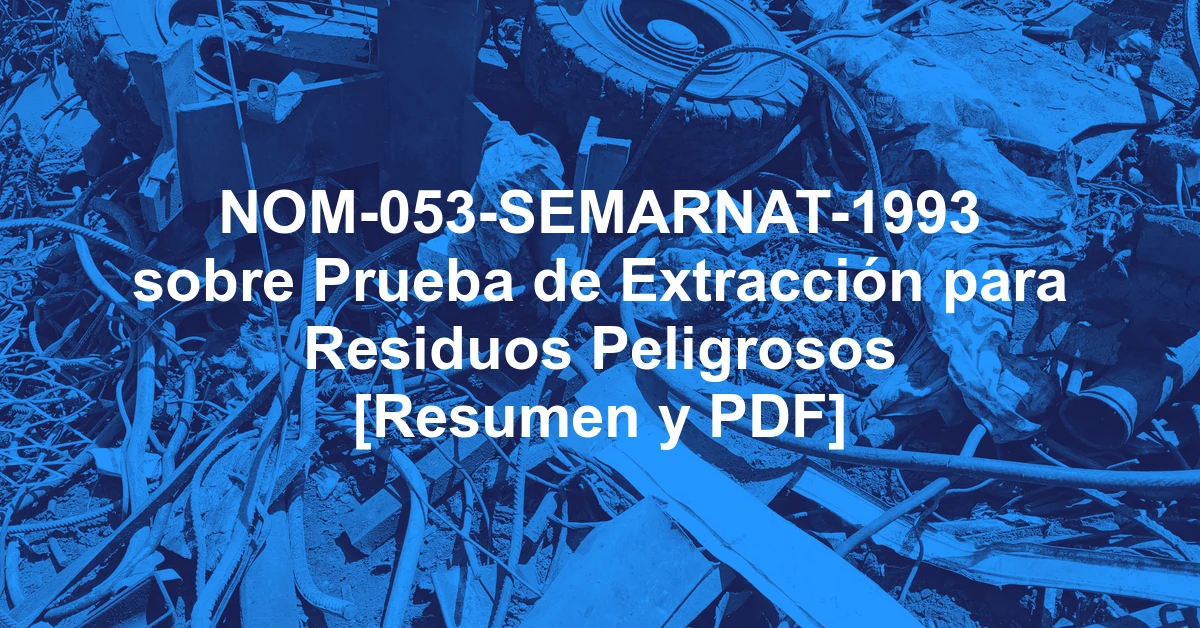 NOM-053-SEMARNAT-1993 sobre Prueba de Extracción para Residuos Peligrosos [Resumen y PDF]