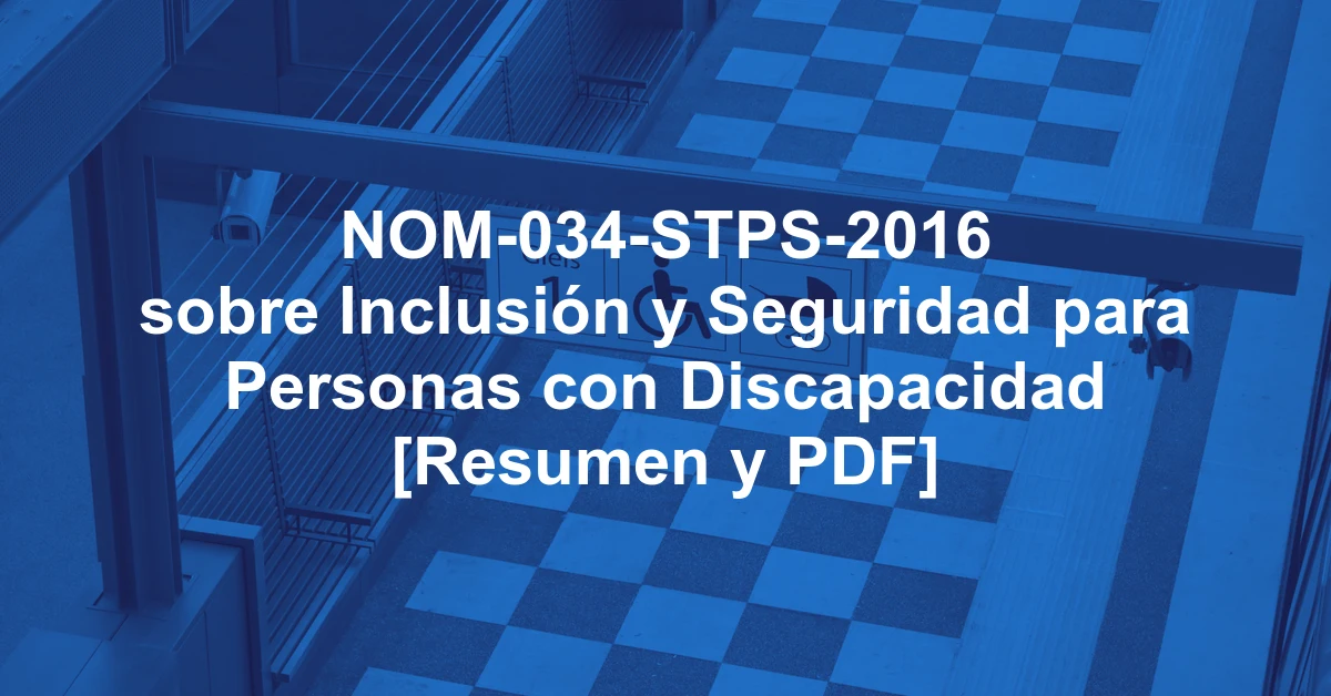 NOM-034-STPS-2016 sobre Inclusión y Seguridad para Personas con Discapacidad [Resumen y PDF]