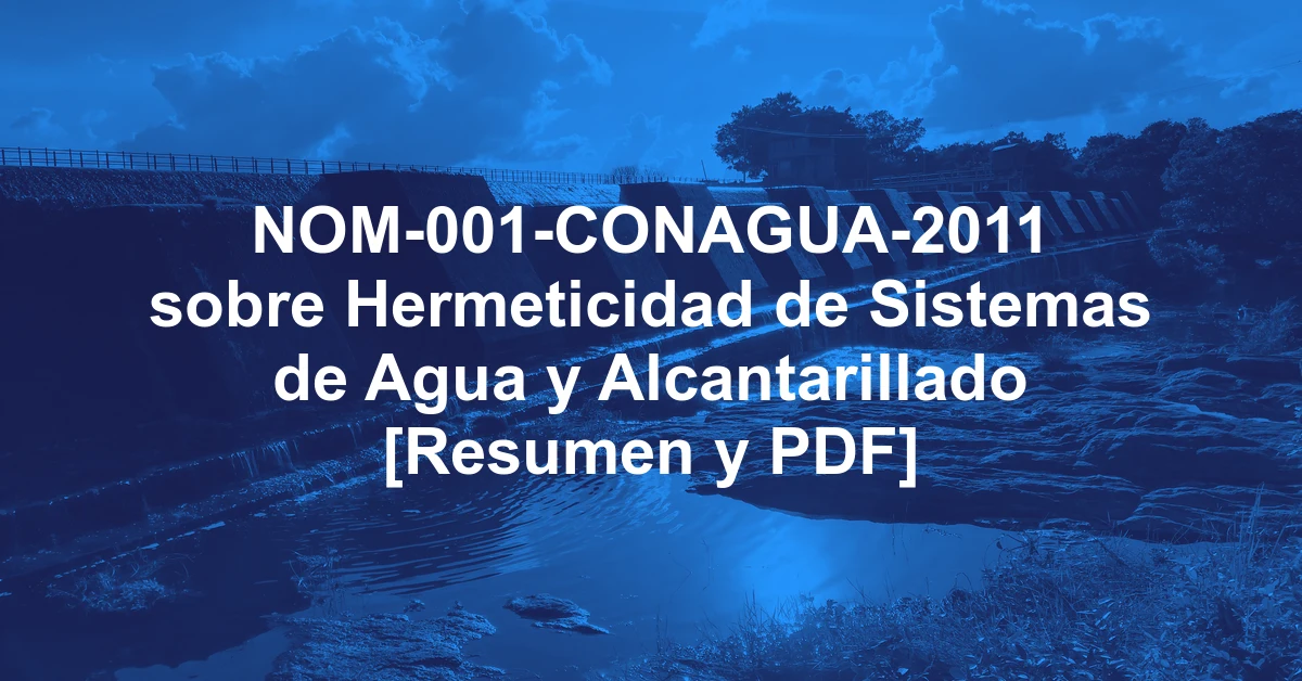 NOM-001-CONAGUA-2011 sobre Hermeticidad de Sistemas de Agua y Alcantarillado [Resumen y PDF]