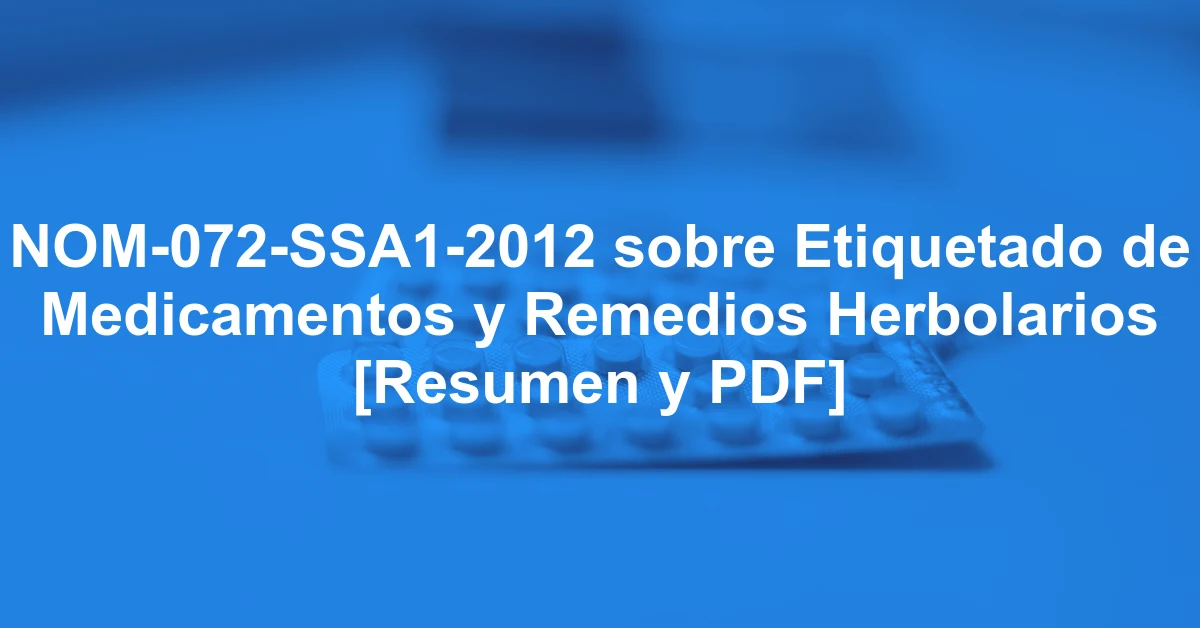 NOM-072-SSA1-2012 sobre Etiquetado de Medicamentos y Remedios Herbolarios [Resumen y PDF]