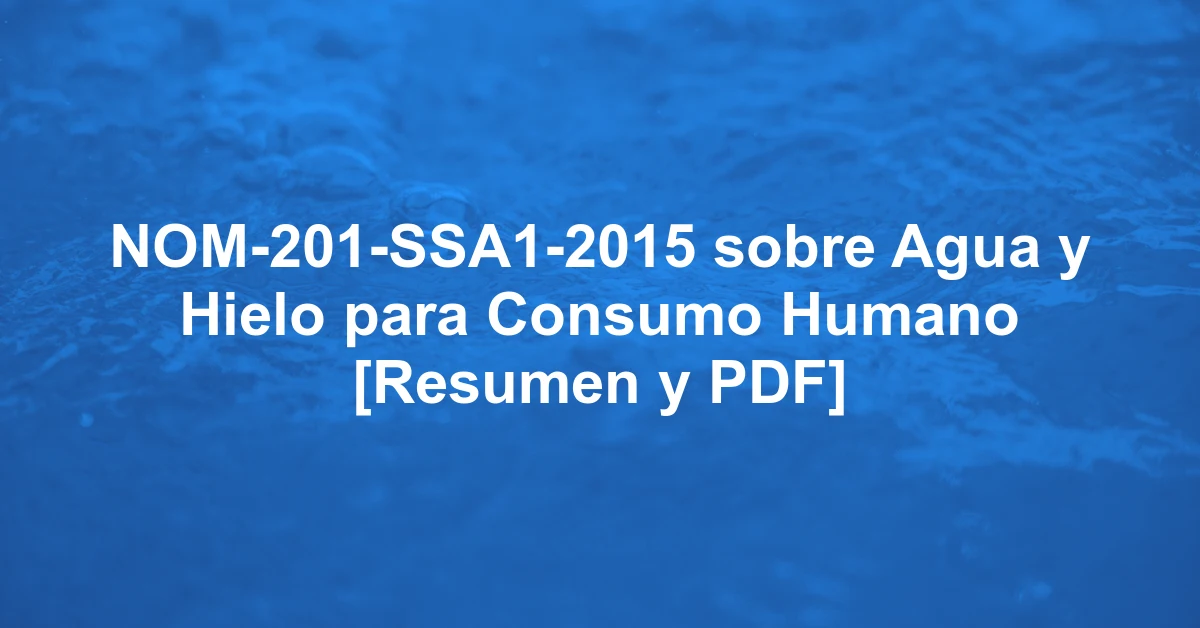 NOM-201-SSA1-2015 sobre Agua y Hielo para Consumo Humano [Resumen y PDF]