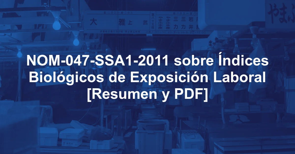 NOM-047-SSA1-2011 sobre Índices Biológicos de Exposición Laboral [Resumen y PDF]