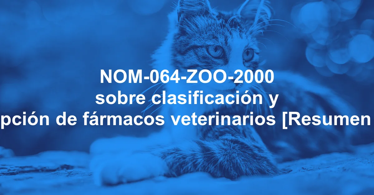 NOM-064-ZOO-2000 sobre clasificación y prescripción de fármacos veterinarios [Resumen y PDF]