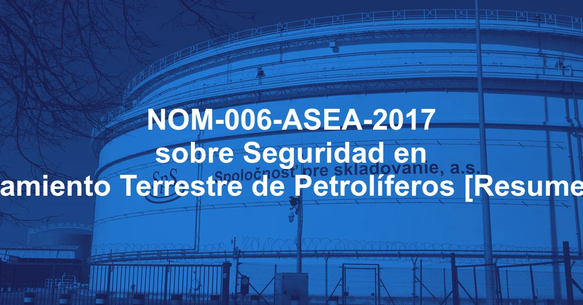 NOM-006-ASEA-2017 sobre Seguridad en Almacenamiento Terrestre de Petrolíferos [Resumen y PDF]