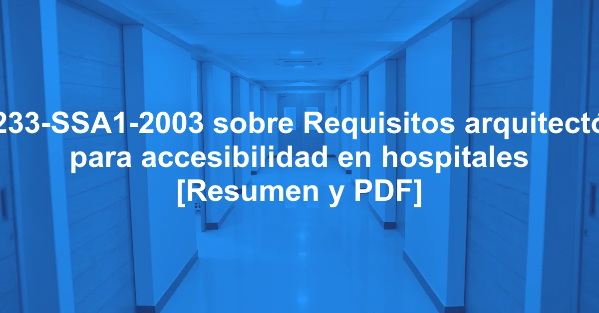 NOM-233-SSA1-2003 sobre Requisitos arquitectónicos para accesibilidad en hospitales [Resumen y PDF]