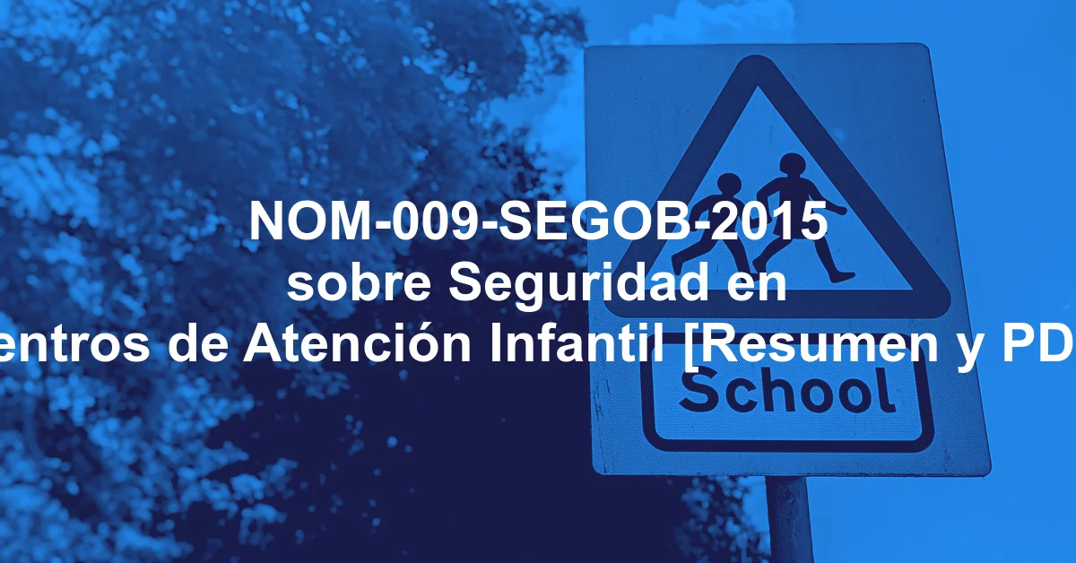 NOM-009-SEGOB-2015 sobre Seguridad en Centros de Atención Infantil [Resumen y PDF]
