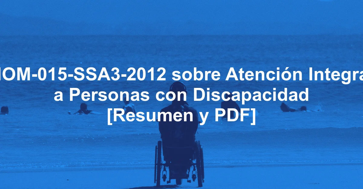 NOM-015-SSA3-2012 sobre Atención Integral a Personas con Discapacidad [Resumen y PDF]