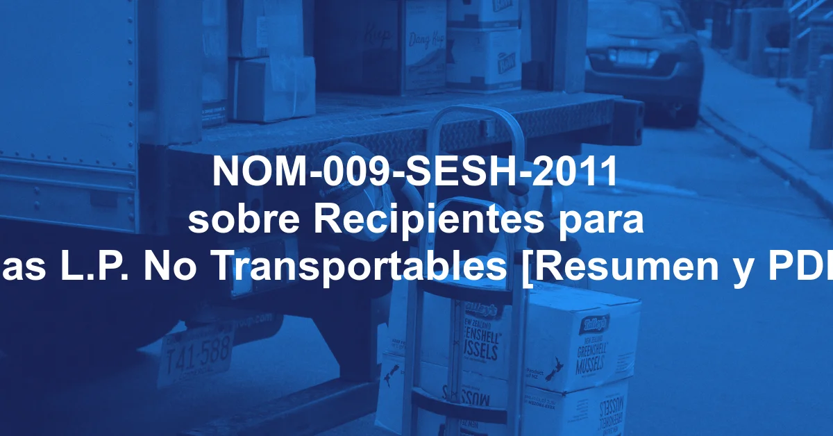 NOM-009-SESH-2011 sobre Recipientes para Gas L.P. No Transportables [Resumen y PDF]