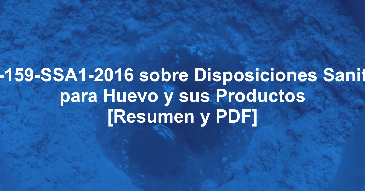 NOM-159-SSA1-2016 sobre Disposiciones Sanitarias para Huevo y sus Productos [Resumen y PDF]