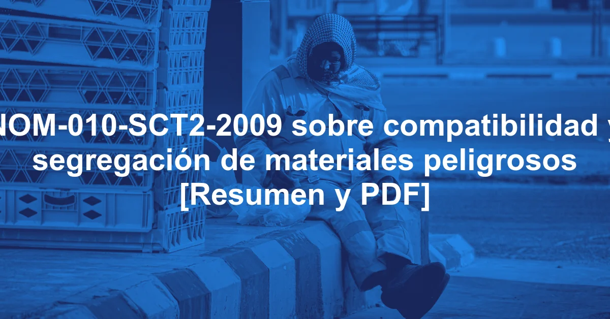 NOM-010-SCT2-2009 sobre compatibilidad y segregación de materiales peligrosos [Resumen y PDF]