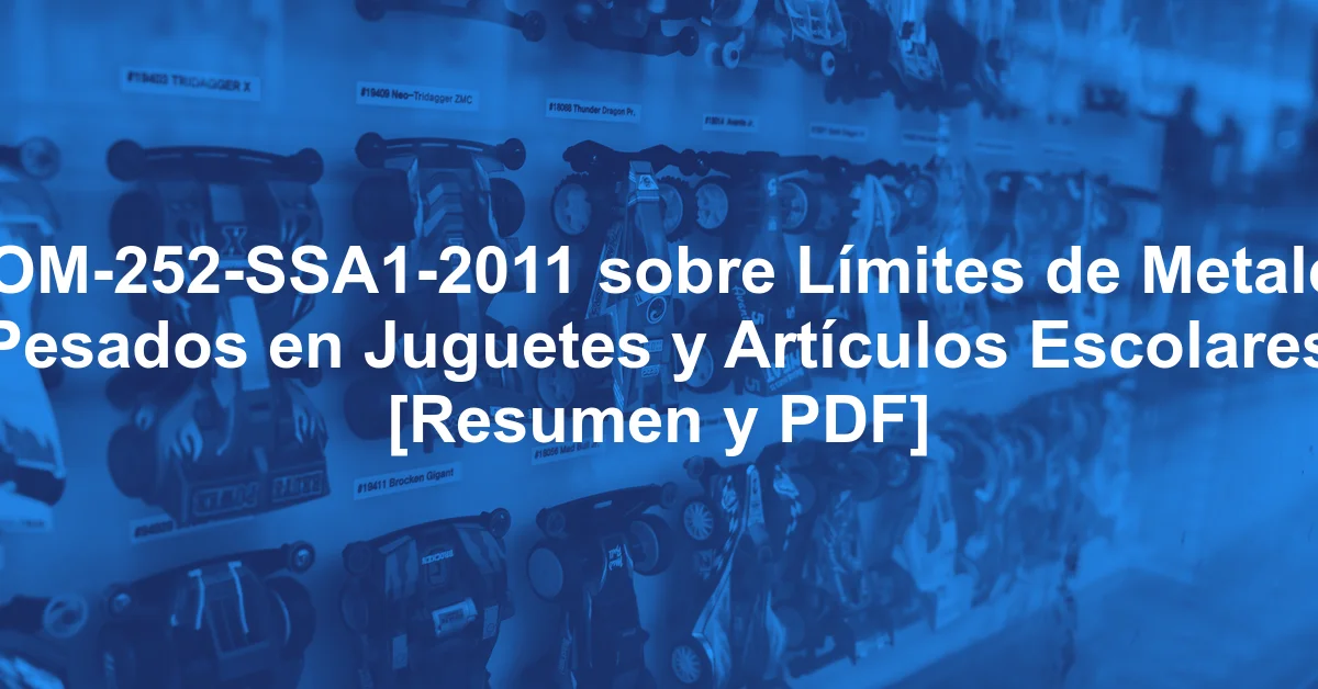 NOM-252-SSA1-2011 sobre Límites de Metales Pesados en Juguetes y Artículos Escolares [Resumen y PDF]