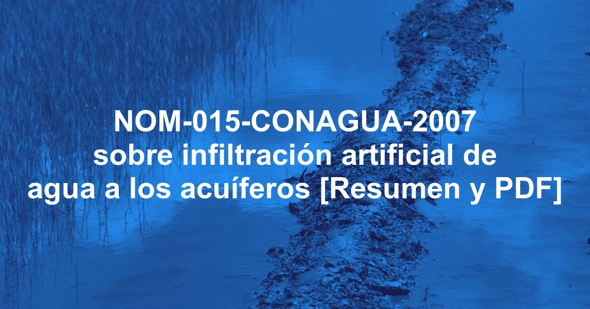 NOM-015-CONAGUA-2007 sobre infiltración artificial de agua a los acuíferos [Resumen y PDF]