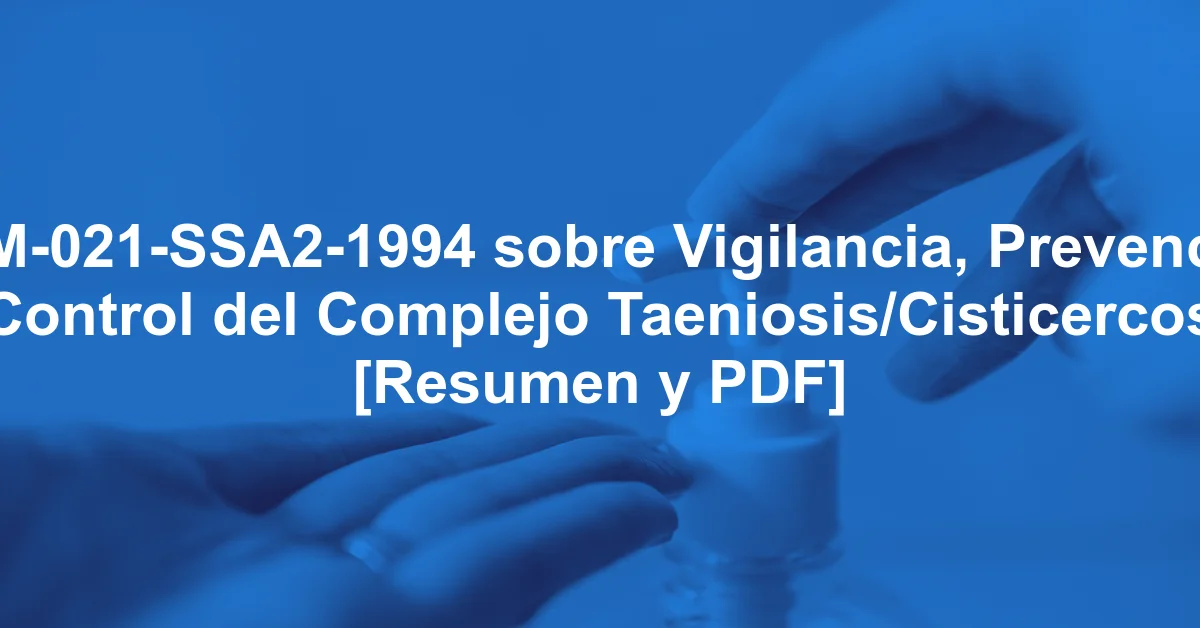 NOM-021-SSA2-1994 sobre Vigilancia, Prevención y Control del Complejo Taeniosis/Cisticercosis [Resumen y PDF]