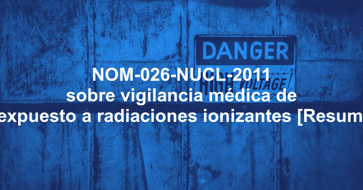 NOM-026-NUCL-2011 sobre vigilancia médica de personal expuesto a radiaciones ionizantes [Resumen y PDF]