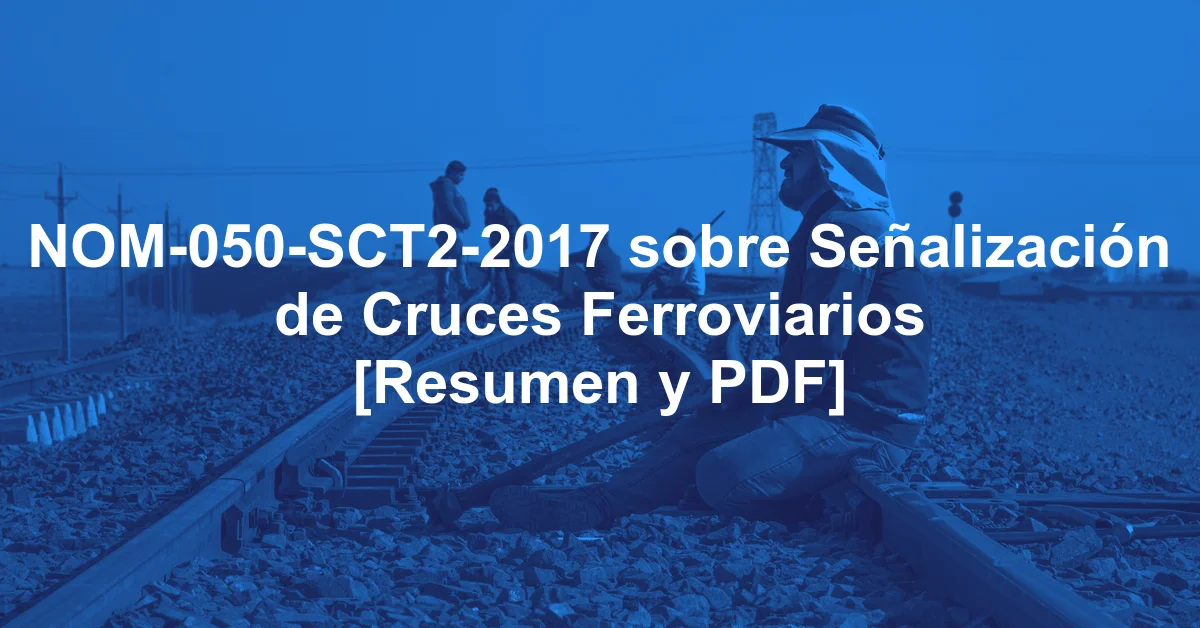NOM-050-SCT2-2017 sobre Señalización de Cruces Ferroviarios [Resumen y PDF]
