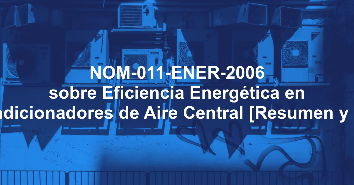NOM-011-ENER-2006 sobre Eficiencia Energética en Acondicionadores de Aire Central [Resumen y PDF]