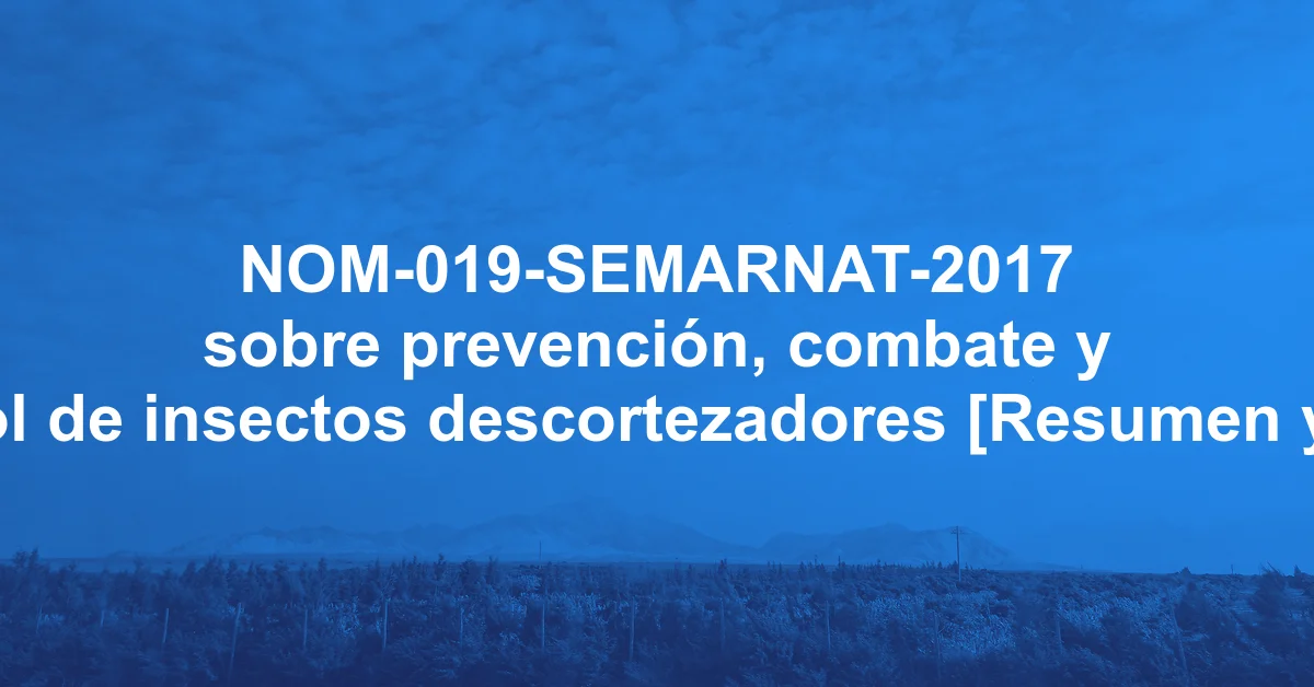 NOM-019-SEMARNAT-2017 sobre prevención, combate y control de insectos descortezadores [Resumen y PDF]