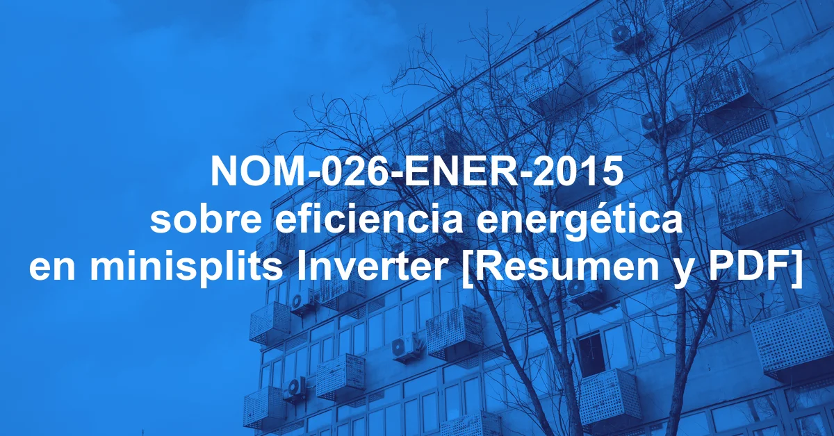 NOM-026-ENER-2015 sobre eficiencia energética en minisplits Inverter [Resumen y PDF]